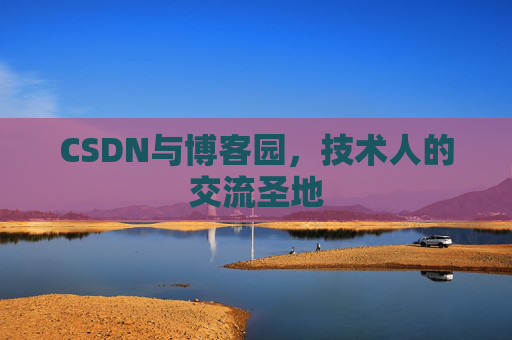CSDN与博客园，技术人的交流圣地